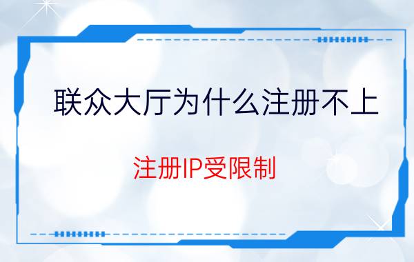 联众大厅为什么注册不上 注册IP受限制？